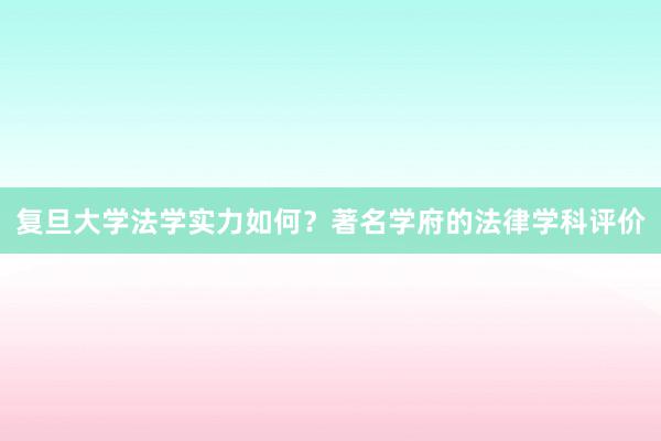 复旦大学法学实力如何？著名学府的法律学科评价