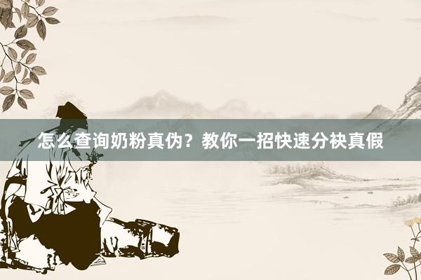 怎么查询奶粉真伪？教你一招快速分袂真假