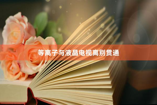 等离子与液晶电视离别贯通