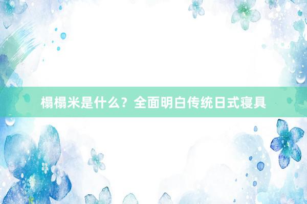 榻榻米是什么？全面明白传统日式寝具